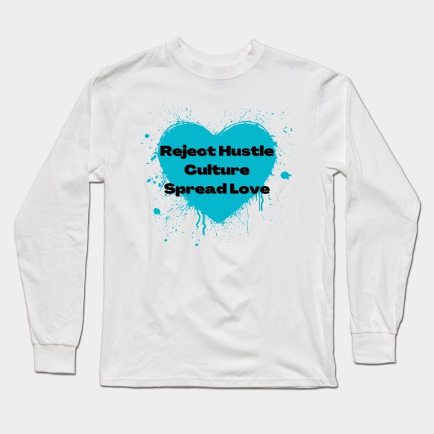 Reject Hustle Culture - Spread Love (Teal) Long Sleeve T-Shirt by Tanglewood Creations